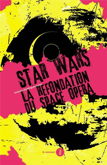 Couverture du livre « Star Wars ; la refondation du space opéra » de Antonio Dominguez Leiva aux éditions Du Murmure