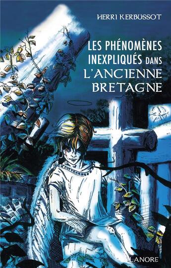 Couverture du livre « Les phénomènes inexpliqués dans l'ancienne Bretagne : témoignages » de Herri Kerbussot aux éditions Lanore