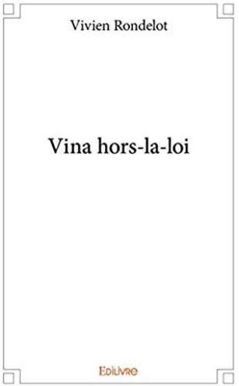 Couverture du livre « Vina hors la loi » de Rondelot Vivien aux éditions Edilivre