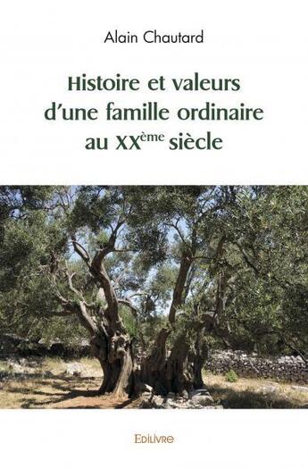 Couverture du livre « Histoire et valeurs d une famille ordinaire au xxeme siecle » de Alain Chautard aux éditions Edilivre