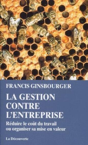 Couverture du livre « La gestion contre l'entreprise ; réduire le coût du travail ou organiser sa mise en valeur » de Francis Ginsbourger aux éditions La Decouverte