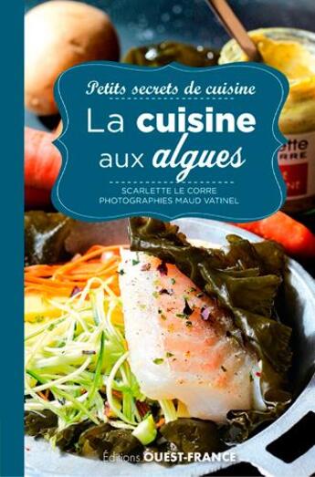 Couverture du livre « Petits secrets de cuisine ; cuisine aux algues » de Scarlette Le Corre et Maud Vatinel aux éditions Ouest France