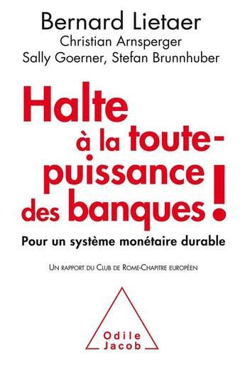 Couverture du livre « Halte à la toute-puissance des banques! pour un système monétaire durable » de Bernard Lietaer et Christian Arnsperger et Sally Goerner et Stefan Brunnhuber aux éditions Odile Jacob