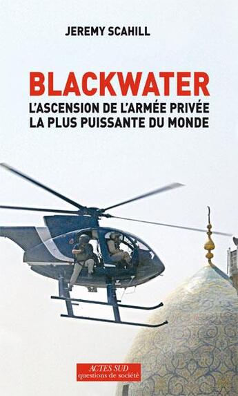 Couverture du livre « Blackwater ; l'ascension de l'armée privée la plus puissante du monde » de Jeremy Scahill aux éditions Actes Sud