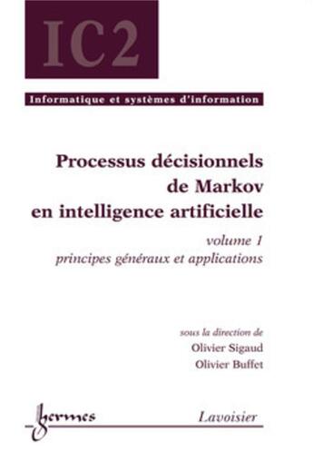 Couverture du livre « Processus décisionnels de Markov en intelligence artificielle, volume 1 : principes généraux et applications » de Olivier Sigaud et Olivier Buffet aux éditions Hermes Science Publications