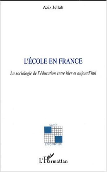 Couverture du livre « L'école en France : La sociologie de l'éducation entre hier et aujourd'hui » de Aziz Jellab aux éditions L'harmattan