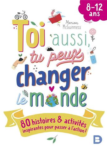 Couverture du livre « Toi aussi, tu peux changer le monde : 80 histoires et activités inspirantes pour passer à l'action ! » de Marion Mcguinness aux éditions De Boeck Superieur