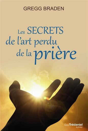 Couverture du livre « Les secrets de l'art perdu de la prière » de Gregg Braden aux éditions Guy Trédaniel