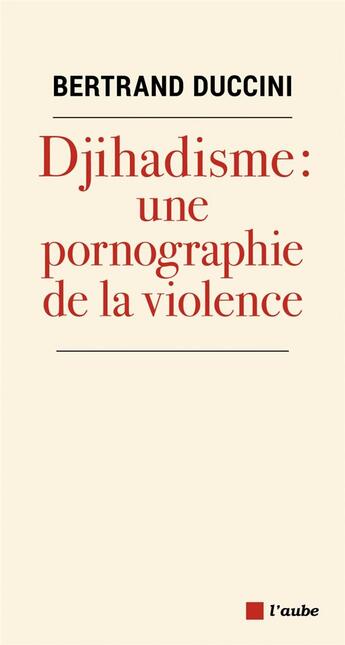 Couverture du livre « Djihadisme : une pornographie de la violence » de Bertrand Duccini aux éditions Editions De L'aube