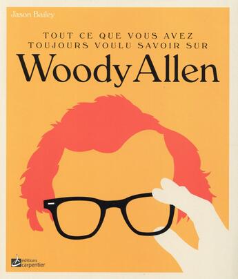 Couverture du livre « Tout ce que vous avez toujours voulu savoir sur Woody Allen » de Jason Bailey aux éditions Editions Carpentier