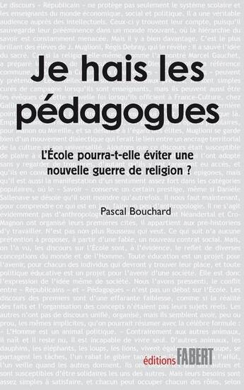 Couverture du livre « Je hais les pédagogues ; peut-on éviter une nouvelle guerre des religions ? » de Pascal Bouchard aux éditions Fabert