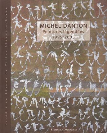 Couverture du livre « Michel danton peintures legendees, 1995-2005... - [exposition, cognac, musee d'art et d'histoire, sa » de Musee Municipal aux éditions Alternatives