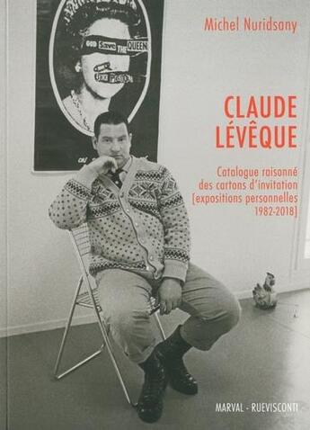 Couverture du livre « Claude Lévêque ; catalogue raisonne des cartons d'invitation (expositions personnelles 1982-2018) » de Michel Nuridsany aux éditions Marval