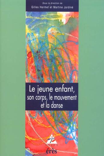 Couverture du livre « Le jeune enfant, son corps, le mouvement et la danse » de Jardine Martine aux éditions Eres