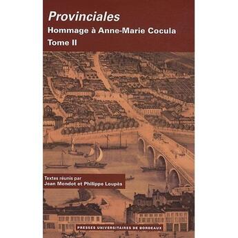 Couverture du livre « Provinciales ; hommages à Anne-Marie Cocula Tome 2 » de Jean Mondot et Philippe Loupes aux éditions Pu De Bordeaux