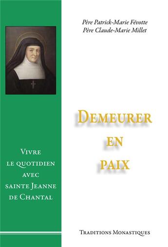 Couverture du livre « Demeurer en paix ; vivre le quotidien avec sainte Jeanne de Chantal » de Patrick-Marie Fevotte et Claude-Marie Millet aux éditions Traditions Monastiques