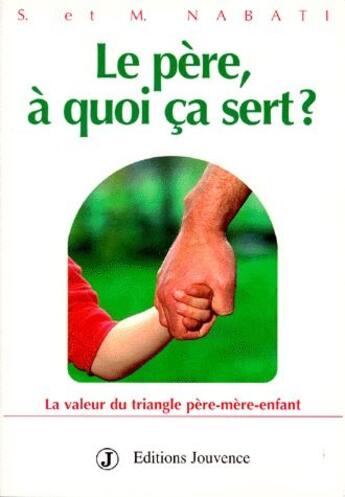 Couverture du livre « Le père, à quoi ça sert ? la valeur du triangle père-mère-enfant » de Simone Nabati aux éditions Jouvence