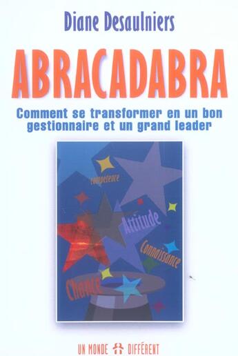 Couverture du livre « Abracadabra ; Comment Se Transformer En Un Bon Gestionnaire Et Un Grand Leader » de Diane Desaulniers aux éditions Un Monde Different