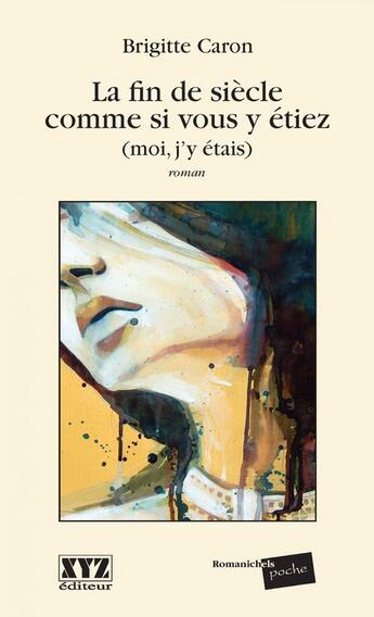 Couverture du livre « La fin de siecle comme si vous y etiez. moi j'y etais » de Caron Brigitte aux éditions Les Éditions Xyz