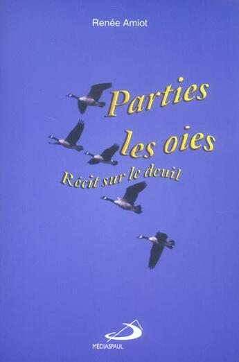 Couverture du livre « Parties, les oies ; recit sur le deuil » de Renee Amiot aux éditions Mediaspaul