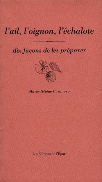 Couverture du livre « L'ail, l'oignon, l'échalote, dix façons de les préparer » de Marie-Helene Casanova aux éditions Epure