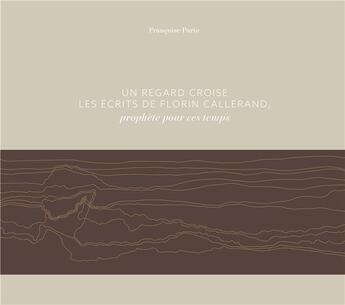 Couverture du livre « Un regard croise les écrits de Florin Callerand ; prophète pour ces temps... » de Francoise Porte aux éditions Roche D'or