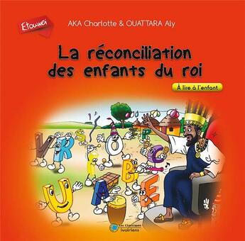 Couverture du livre « La réconciliation des enfants du rois ; à lire à l'enfant » de Charlotte Aka et Aly Ouattara aux éditions Les Classiques Ivoiriens