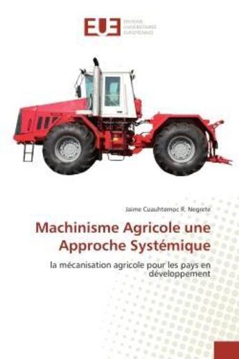 Couverture du livre « Machinisme agricole une approche systemique - la mecanisation agricole pour les pays en developpemen » de R. Negrete J C. aux éditions Editions Universitaires Europeennes