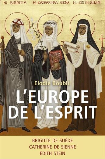 Couverture du livre « L'Europe de l'esprit ; Brigitte de Suède, Catherine de Sienne, Edith Stein » de Elodie Boublil aux éditions Librinova