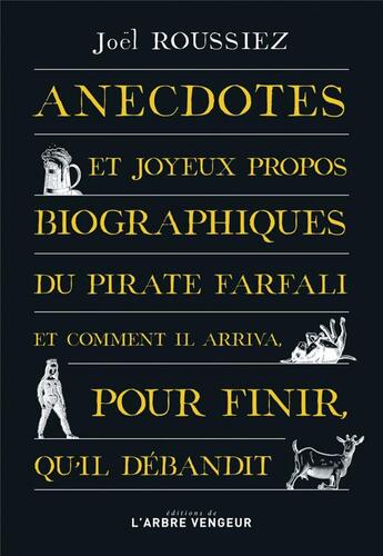 Couverture du livre « Anecdotes et joyeux propos biographiques du pirate Farfali et comment il arriva, pour finir, qu'il débandit » de Joel Roussiez aux éditions L'arbre Vengeur