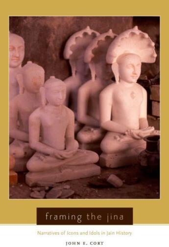 Couverture du livre « Framing the Jina: Narratives of Icons and Idols in Jain History » de Cort John aux éditions Oxford University Press Usa