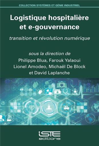 Couverture du livre « Logistique hospitalière et e-gouvernance ; transition et révolution numérique » de Philippe Blua et Farouk Yalaoui et Lionel Amode et Michael De Block et David Laplanche aux éditions Iste