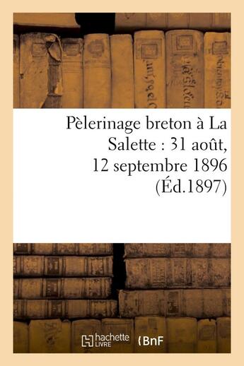 Couverture du livre « Pelerinage breton a la salette : 31 aout, 12 septembre 1896 » de  aux éditions Hachette Bnf