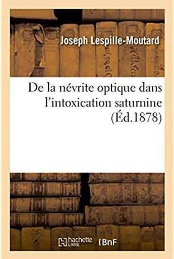 Couverture du livre « De la nevrite optique dans l'intoxication saturnine » de Lespille-Moutard J. aux éditions Hachette Bnf