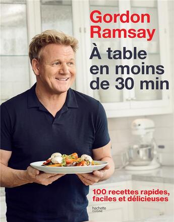 Couverture du livre « Gordon Ramsay ; à table en moins de 30 min ; 100 recettes rapides, faciles et délicieuses » de Ramsay Gordon aux éditions Hachette Pratique