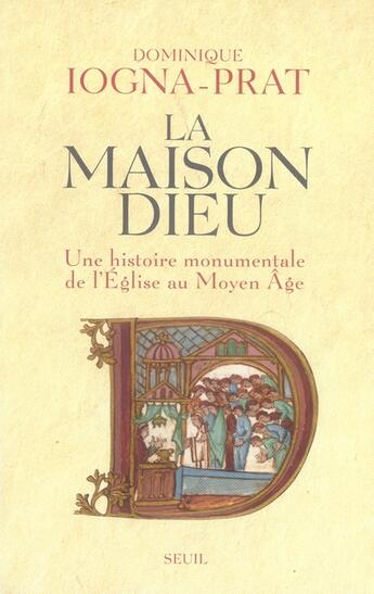 Couverture du livre « La maison dieu ; une histoire monumentale de l'église au moyen âge » de Dominique Logna-Prat aux éditions Seuil