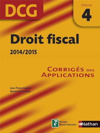 Couverture du livre « Droit fiscal ; épreuve 4 ; DCG ; corrigés des applications (édition 2014/2015) » de Martial Chadefaux et Jean-Pierre Casimir aux éditions Nathan