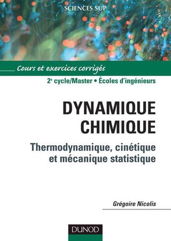 Couverture du livre « Dynamique chimique - Thermodynamique, cinétique et mécanique statistique : Thermodynamique, cinétique et mécanique statistique » de Grégoire Nicolis aux éditions Dunod