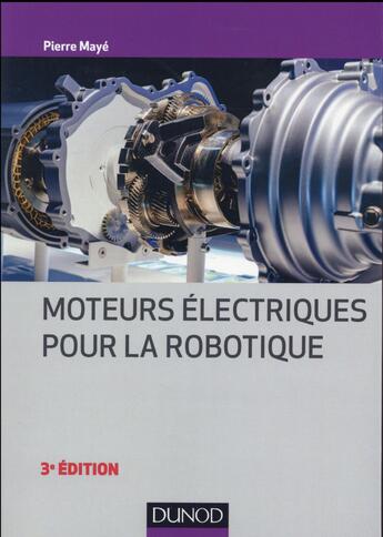 Couverture du livre « Moteurs électriques pour la robotique (3e édition) » de Pierre Maye aux éditions Dunod