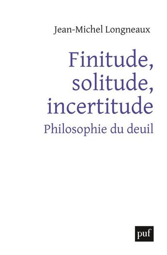 Couverture du livre « Finitude, solitude, incertitude ; philosophie du deuil » de Jean-Michel Longneaux aux éditions Puf
