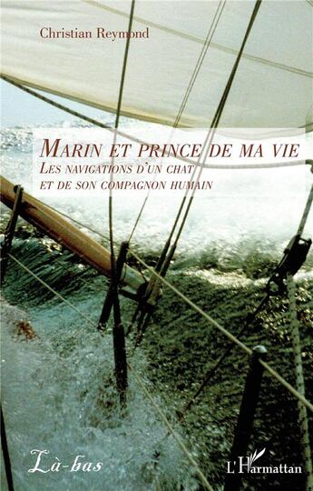 Couverture du livre « Marin et prince de ma vie : les navigations d'un chat et de son compagnon humain » de Christian Reymond aux éditions L'harmattan