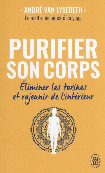 Couverture du livre « Purifier son corps ; éliminer les toxines et rajeunir de l'intérieur » de Andre Van Lysebeth aux éditions J'ai Lu