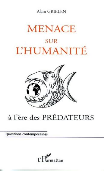 Couverture du livre « Menace sur l'humanité à l'ère des prédateurs » de Alain Grielen aux éditions L'harmattan