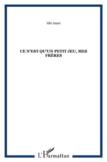 Couverture du livre « Ce n'est qu'un petit jeu, mes frères » de Idir Amer aux éditions L'harmattan