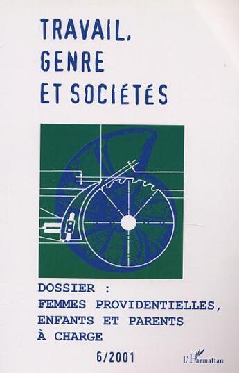 Couverture du livre « Travail Genre Et Societes T.6 ; Femmes Providentielles, Enfants Et Parents A Charge » de Revue Travail Genre Et Societes aux éditions L'harmattan