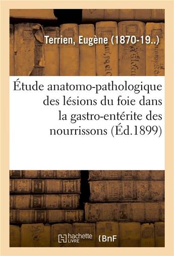 Couverture du livre « Etude anatomo-pathologique des lesions du foie dans la gastro-enterite des nourrissons » de Terrien Eugene aux éditions Hachette Bnf