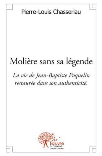 Couverture du livre « Molière sans sa légende » de Pierre-Louis Chasser aux éditions Edilivre