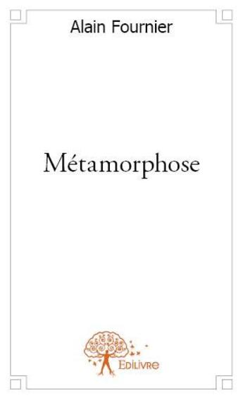 Couverture du livre « Métamorphose » de Alain Fournier aux éditions Edilivre