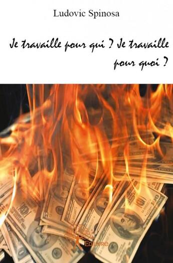 Couverture du livre « Je travaille pour qui ? je travaille pour quoi ? » de Ludovic Spinosa aux éditions Edilivre