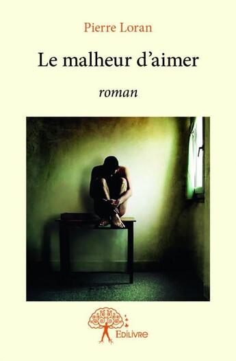 Couverture du livre « Le malheur d'aimer » de Pierre Loran aux éditions Edilivre